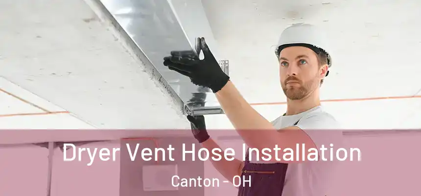  Dryer Vent Hose Installation Canton - OH
