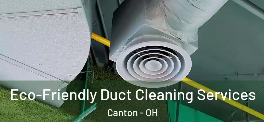 Eco-Friendly Duct Cleaning Services Canton - OH